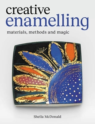 Creative Enamelling: Materials, Method and Magic by McDonald, Sheila