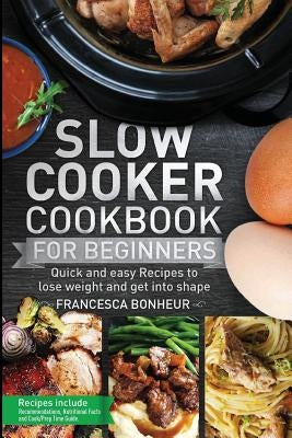 Slow cooker Cookbook for beginners: Quick and easy Recipes to lose weight and get into shape by Bonheur, Francesca