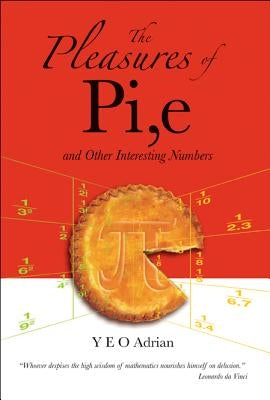 The Pleasures of Pi, E and Other Interesting Numbers by Yeo, Adrian Ning Hong