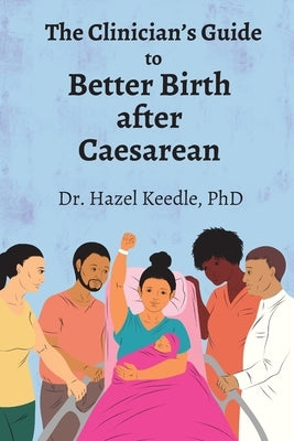 The Clinician's Guide to Better Birth after Caesarean by Keedle, Hazel