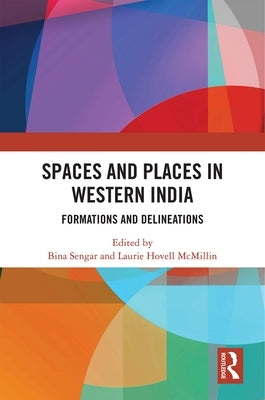 Spaces and Places in Western India: Formations and Delineations by Sengar, Bina