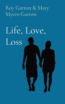 Life, Love, Loss by Garton, Roy L.