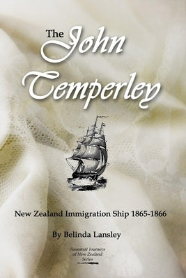 The John Temperley: New Zealand Immigration Ship 1865-1866 by Lansley, Belinda