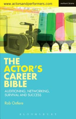 The Actor's Career Bible: Auditioning, Networking, Survival and Success by Ostlere, Rob