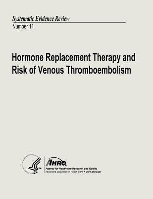 Hormone Replacement Therapy and Risk of Venous Thromboembolism: Systematic Evidence Review Number 11 by And Quality, Agency for Healthcare Resea
