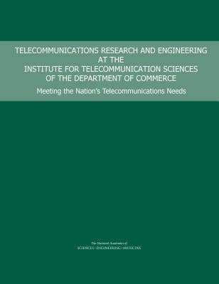 Telecommunications Research and Engineering at the Institute for Telecommunication Sciences of the Department of Commerce: Meeting the Nation's Teleco by National Academies of Sciences Engineeri