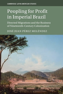 Peopling for Profit in Imperial Brazil by Pérez Meléndez, José Juan