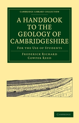 A Handbook to the Geology of Cambridgeshire: For the Use of Students by Reed, Frederick Richard Cowper