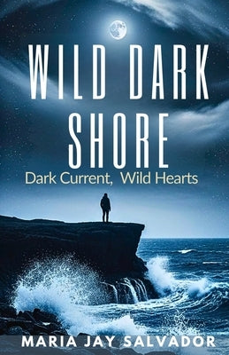 Wild Dark Shore: Dark Current, Wild Hearts by Salvador, Maria Jay
