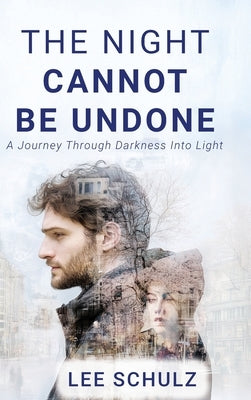 The Night Cannot Be Undone: A Journey Through Darkness Into Light by Schulz, Lee