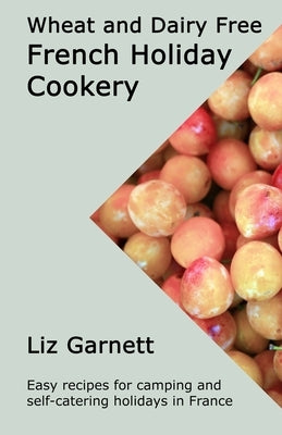Wheat and Dairy Free French Holiday Cookery by Garnett, Liz