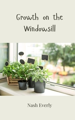 Growth on the Windowsill by Everly, Nash