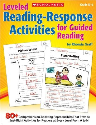 Leveled Reading-Response Activities for Guided Reading: 80+ Comprehension-Boosting Reproducibles That Provide Just-Right Activities for Readers at Eve by Graff, Rhonda