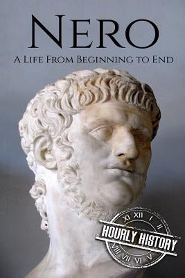 Nero: A Life From Beginning to End by History, Hourly