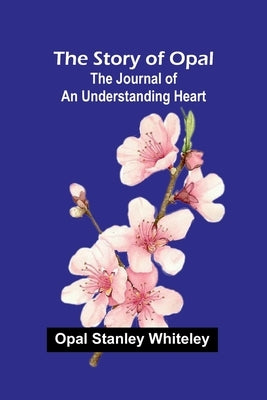 The Story of Opal: The Journal of an Understanding Heart by Stanley Whiteley, Opal