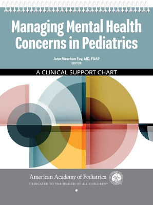 Managing Mental Health Concerns in Pediatrics: A Clinical Support Chart by Foy, Jane Meschan