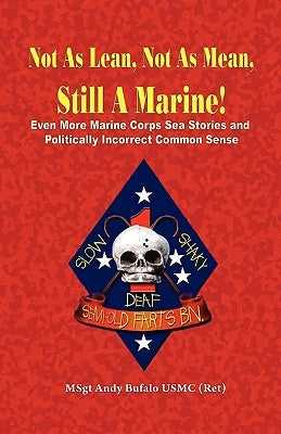 Not as Lean, Not as Mean, Still a Marine! - Even More Marine Corps Sea Stories and Politically Incorrect Common Sense by Bufalo, Andrew Anthony