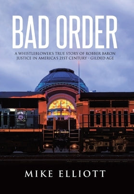 Bad Order: A Whistleblower's True Story of Robber Baron Justice in America's 21st Century - Gilded Age by Elliott, Mike
