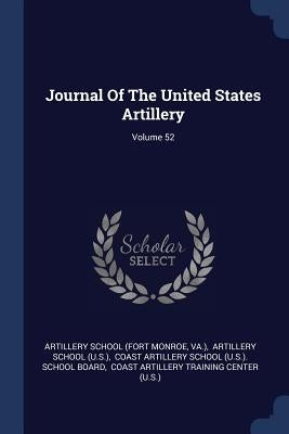 Journal Of The United States Artillery; Volume 52 by Artillery School (Fort Monroe