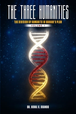 The Three Humanities: The Division of Humanity in Yahuah's Plan by Ogando, Yeral E.