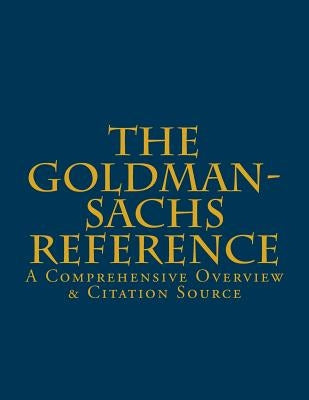 The Goldman-Sachs Reference: A Comprehensive Overview & Citation Source by Holcomb, Stephen L.