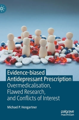 Evidence-Biased Antidepressant Prescription: Overmedicalisation, Flawed Research, and Conflicts of Interest by Hengartner, Michael P.