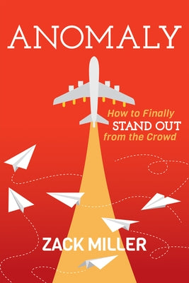Anomaly: How to Finally Stand Out from the Crowd by Miller, Zack