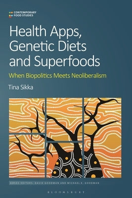 Health Apps, Genetic Diets and Superfoods: When Biopolitics Meets Neoliberalism by Sikka, Tina