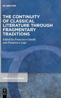 The Continuity of Classical Literature Through Fragmentary Traditions by Ginelli, Francesco