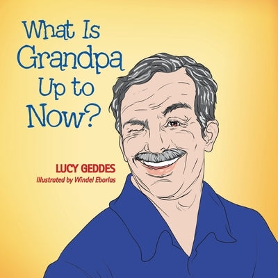 What Is Grandpa up to Now? by Geddes, Lucy