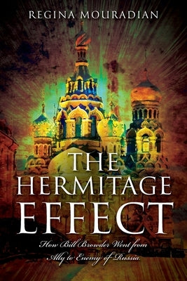 The Hermitage Effect: How Bill Browder Went from Ally to Enemy of Russia by Mouradian, Regina