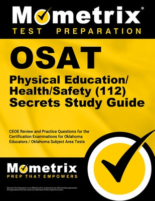 OSAT Physical Education/Health/Safety (112) Secrets Study Guide: CEOE Review and Practice Questions for the Certification Examinations for Oklahoma Ed by Mometrix