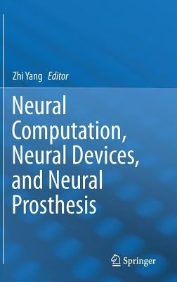 Neural Computation, Neural Devices, and Neural Prosthesis by Yang, Zhi