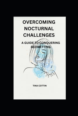Overcoming Nocturnal Challenges: A Guide to Conquering Bedwetting by Cottin, Tina