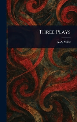 Three Plays by Milne, A. A.