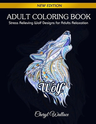 Wolf Coloring Book: Stress Relieving Wolf Designs for Adults Relaxation by Cheryl, Wallace