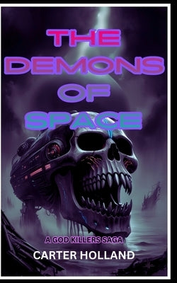The Demons of Space: A Scifi God killers War by Holland, Carter
