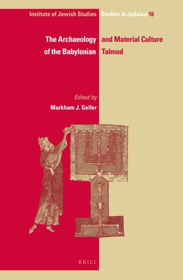 The Archaeology and Material Culture of the Babylonian Talmud by Geller, Markham J.
