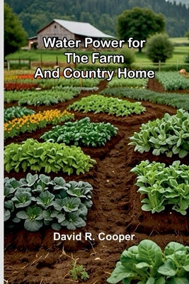Water Power For The Farm And Country Home by R. Cooper, David