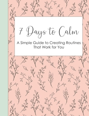 7 Days to Calm: A Simple Guide to Creating Routines that Work for You by Bream, Maryellen