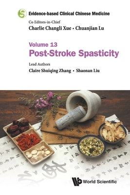 Evidence-Based Clinical Chinese Medicine - Volume 13: Post-Stroke Spasticity by Xue, Charlie Changli