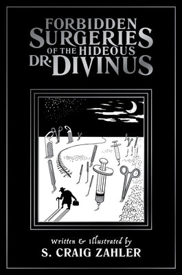 Forbidden Surgeries of the Hideous Dr. Divinus by Zahler, S. Craig