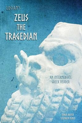 Lucian's Zeus the Tragedian: An Intermediate Greek Reader: Greek Text with Running Vocabulary and Commentary by Nimis, Stephen a.