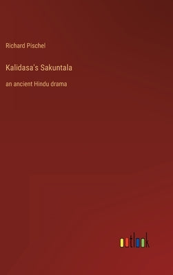 Kalidasa's Sakuntala: an ancient Hindu drama by Pischel, Richard