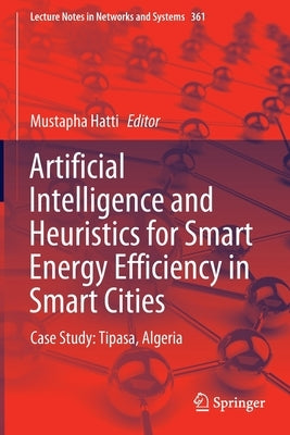 Artificial Intelligence and Heuristics for Smart Energy Efficiency in Smart Cities: Case Study: Tipasa, Algeria by Hatti, Mustapha