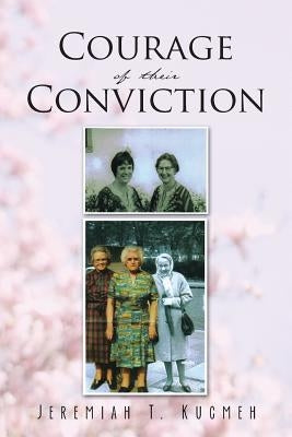 Courage of Their Conviction by Kugmeh, Jeremiah T.
