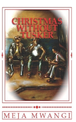 Christmas Without Tusker by Mwangi, Meja