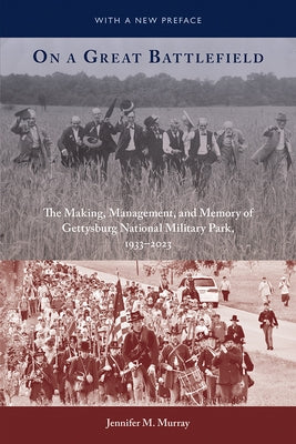 On a Great Battlefield: The Making, Management, and Memory of Gettysburg National Military Park, 1933-2023 by Murray, Jennifer M.