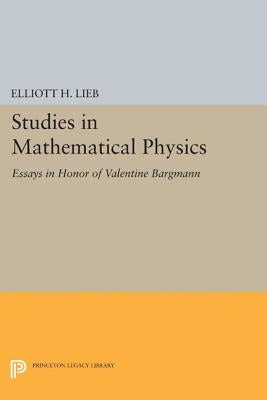 Studies in Mathematical Physics: Essays in Honor of Valentine Bargmann by Lieb, Elliott H.