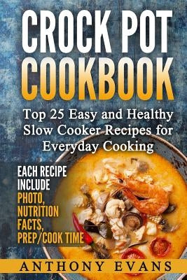 Crock Pot Cookbook Top 25 Easy and Healthy Slow Cooker Recipes for Everyday Co by Evans, Anthony